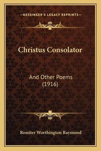 Cover image for Christus Consolator: And Other Poems (1916)