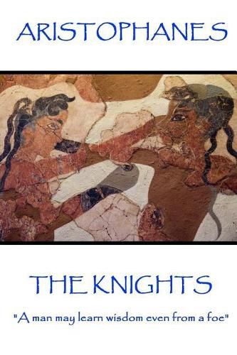 Cover image for Aristophanes - The Knights: A man may learn wisdom even from a foe