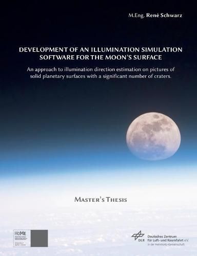 Cover image for Development of an Illumination Simulation Software for the Moon's Surface: An Approach to Illumination Direction Estimation on Pictures of Solid Planetary Surfaces with a Significant Number of Craters