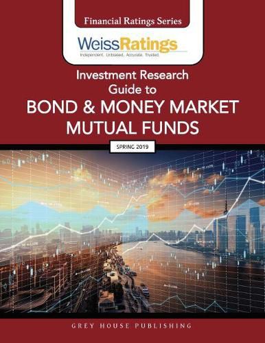 Cover image for Weiss Ratings Investment Research Guide to Bond & Money Market Mutual Funds, Spring 2019