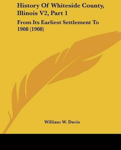 History of Whiteside County, Illinois V2, Part 1: From Its Earliest Settlement to 1908 (1908)