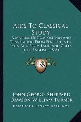 AIDS to Classical Study: A Manual of Composition and Translation from English Into Latin and from Latin and Greek Into English (1868)