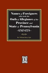 Cover image for Names of Foreigners who took the Oath of Allegiance of the Province and State of Pennsylvania, 1727-1775