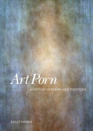 Cover image for Art/Porn: A History of Seeing and Touching