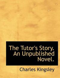 Cover image for The Tutor's Story. An Unpublished Novel.