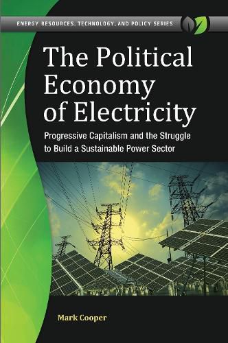 Cover image for The Political Economy of Electricity: Progressive Capitalism and the Struggle to Build a Sustainable Power Sector
