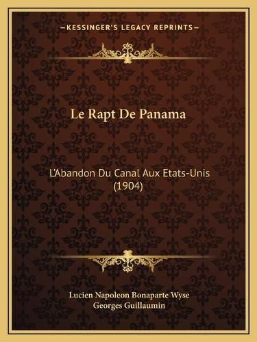 Le Rapt de Panama: L'Abandon Du Canal Aux Etats-Unis (1904)