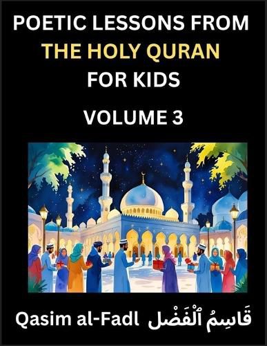 Cover image for Poetic Lessons from the Holy Quran for Kids (Part 3)- The Whispers of the Divine Rhyme, A Collection of Quranic Verses in Verse, Religion, Morality, Poetry, Philosophy and Spiritualism and Poetic Reflections from the Islam
