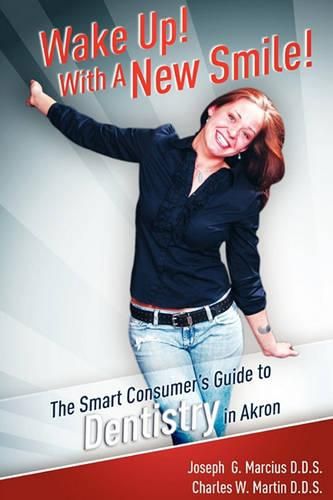 Cover image for Wake Up! with a New Smile!: The Smart Consumer's Guide to Dentistry in Akron
