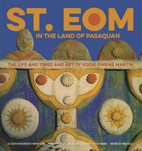 Cover image for St. EOM in the Land of Pasaquan: The Life and Times and Art of Eddie Owens Martin