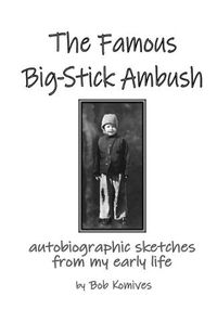 Cover image for The Famous Big-Stick Ambush: autobiographic sketches from my early life