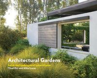 Cover image for Architectural Gardens: Inside the Landscapes of Lucas & Lucas