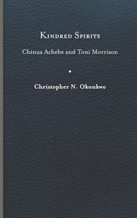 Cover image for Kindred Spirits: Chinua Achebe and Toni Morrison