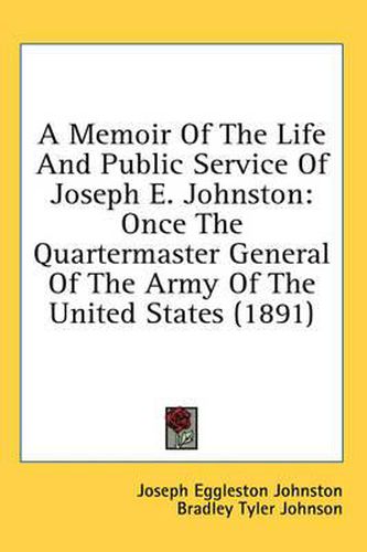 Cover image for A Memoir of the Life and Public Service of Joseph E. Johnston: Once the Quartermaster General of the Army of the United States (1891)