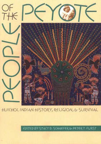 People of the Peyote: Huichol Indian History, Religion and Survival