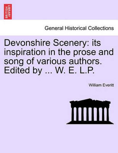 Cover image for Devonshire Scenery: Its Inspiration in the Prose and Song of Various Authors. Edited by ... W. E. L.P.