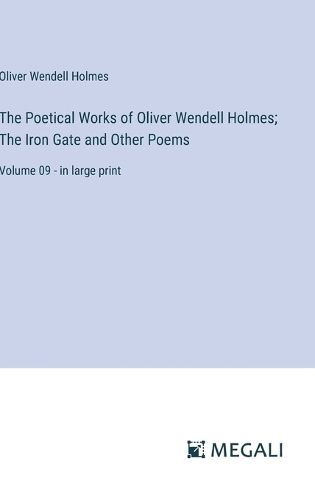 Cover image for The Poetical Works of Oliver Wendell Holmes; The Iron Gate and Other Poems