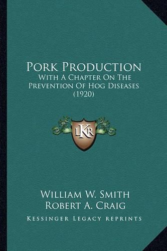 Pork Production Pork Production: With a Chapter on the Prevention of Hog Diseases (1920) with a Chapter on the Prevention of Hog Diseases (1920)