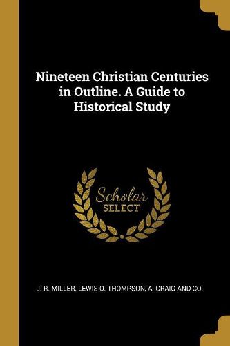 Cover image for Nineteen Christian Centuries in Outline. A Guide to Historical Study
