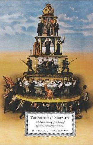 Cover image for The Politics of Inequality: A Political History of the Idea of Economic Inequality in America