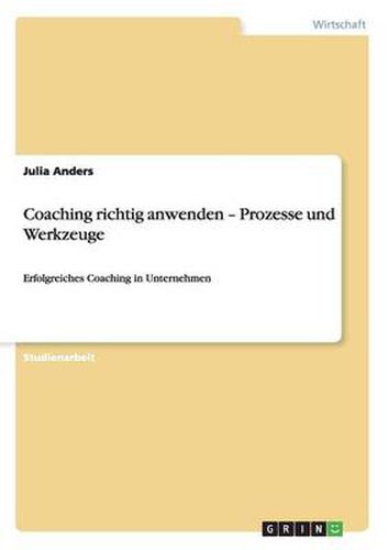 Cover image for Coaching richtig anwenden - Prozesse und Werkzeuge: Erfolgreiches Coaching in Unternehmen