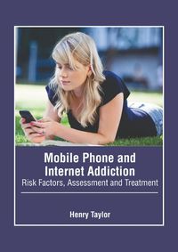 Cover image for Mobile Phone and Internet Addiction: Risk Factors, Assessment and Treatment