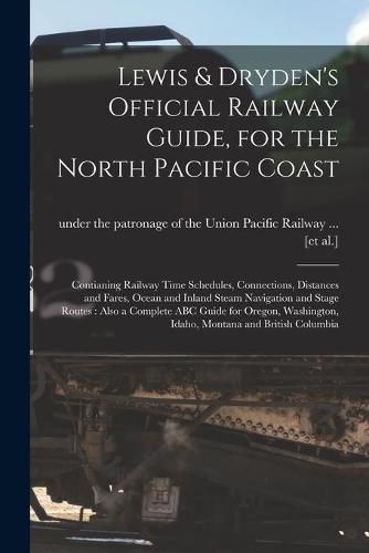 Cover image for Lewis & Dryden's Official Railway Guide, for the North Pacific Coast [microform]: Contianing Railway Time Schedules, Connections, Distances and Fares, Ocean and Inland Steam Navigation and Stage Routes: Also a Complete ABC Guide for Oregon, ...