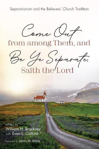 Come Out from Among Them, and Be Ye Separate, Saith the Lord: Separationism and the Believers' Church Tradition