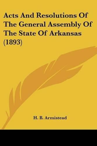 Cover image for Acts and Resolutions of the General Assembly of the State of Arkansas (1893)