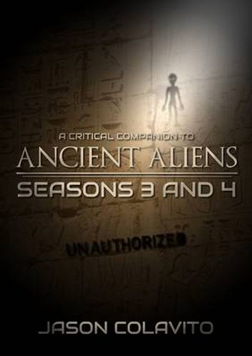 A Critical Companion to Ancient Aliens Seasons 3 and 4: Unauthorized