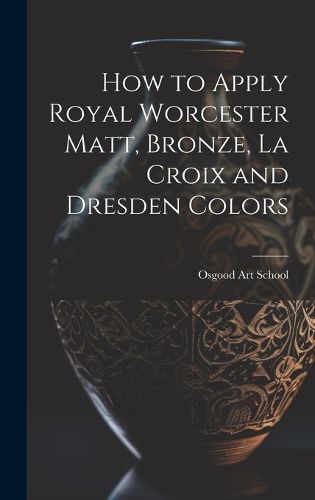 Cover image for How to Apply Royal Worcester Matt, Bronze, La Croix and Dresden Colors