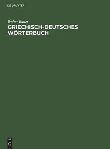 Griechisch-Deutsches Woerterbuch: Zu Den Schriften Des Neuen Testaments Und Der UEbrigen Urchristlichen Literatur