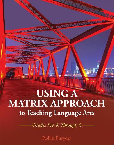 Using a Matrix Approach to Teaching Language Arts: Grades Pre-K Through 6