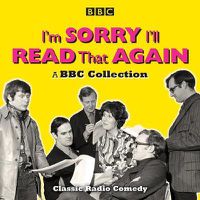 Cover image for I'm Sorry, I'll Read That Again: A BBC Collection: Classic BBC Radio Comedy