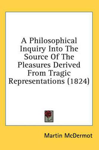 A Philosophical Inquiry Into the Source of the Pleasures Derived from Tragic Representations (1824)