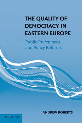 Cover image for The Quality of Democracy in Eastern Europe: Public Preferences and Policy Reforms