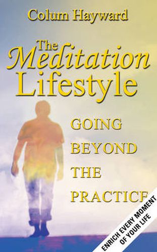 The Meditation Lifestyle: Going Beyond the Practice - Enrich Every Moment of Your Life