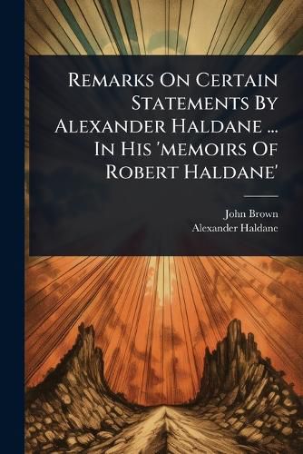 Cover image for Remarks On Certain Statements By Alexander Haldane ... In His 'memoirs Of Robert Haldane'