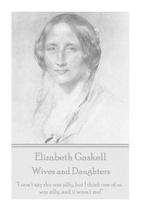 Cover image for Elizabeth Gaskell - Wives and Daughters: I Won't Say She Was Silly, But I Think One of Us Was Silly, and It Wasn't Me!