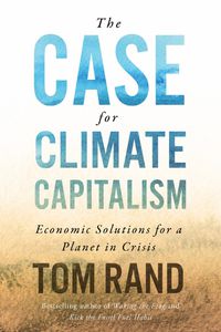 Cover image for The Case For Climate Capitalism: Economic Solutions For A Planet in Crisis