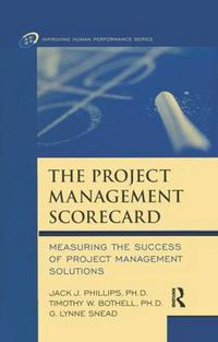 Cover image for The Project Management Scorecard: Measuring the Success of Project Management Solutions