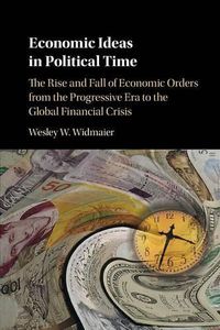 Cover image for Economic Ideas in Political Time: The Rise and Fall of Economic Orders from the Progressive Era to the Global Financial Crisis