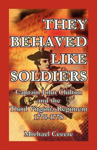 Cover image for They Behaved Like Soldiers: Captain John Chilton and the Third Virginia Regiment 1775-1778