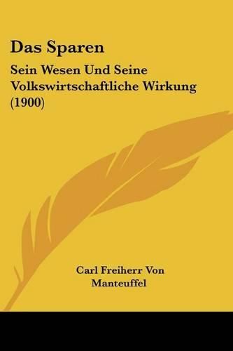 Cover image for Das Sparen: Sein Wesen Und Seine Volkswirtschaftliche Wirkung (1900)