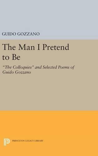 Cover image for The Man I Pretend to Be: The Colloquies and Selected Poems of Guido Gozzano