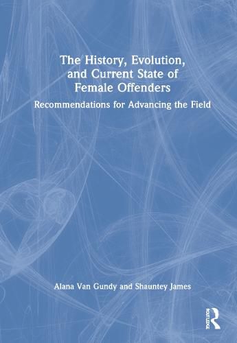 Cover image for The History, Evolution, and Current State of Female Offenders: Recommendations for Advancing the Field