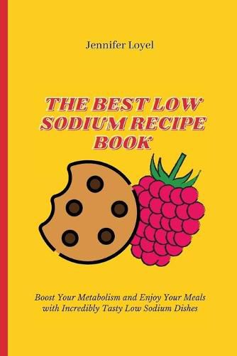 Cover image for The Best Low Sodium Recipe Book: Boost Your Metabolism and Enjoy Your Meals with Incredibly Tasty Low Sodium Dishes