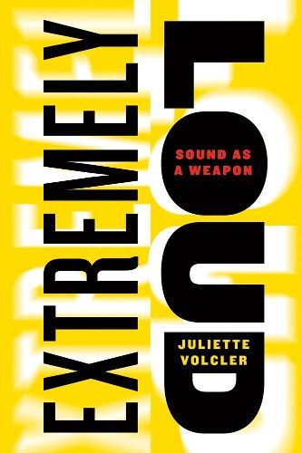 Cover image for Extremely Loud: Sound as a Weapon