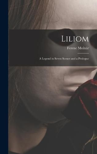 Cover image for Liliom: a Legend in Seven Scenes and a Prologue