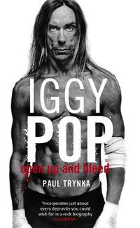 Cover image for Iggy Pop: Open Up And Bleed: The Biography